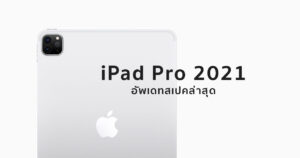 อัพเดทสเปค iPad Pro 2021 แรงเท่าชิพ Apple M1
